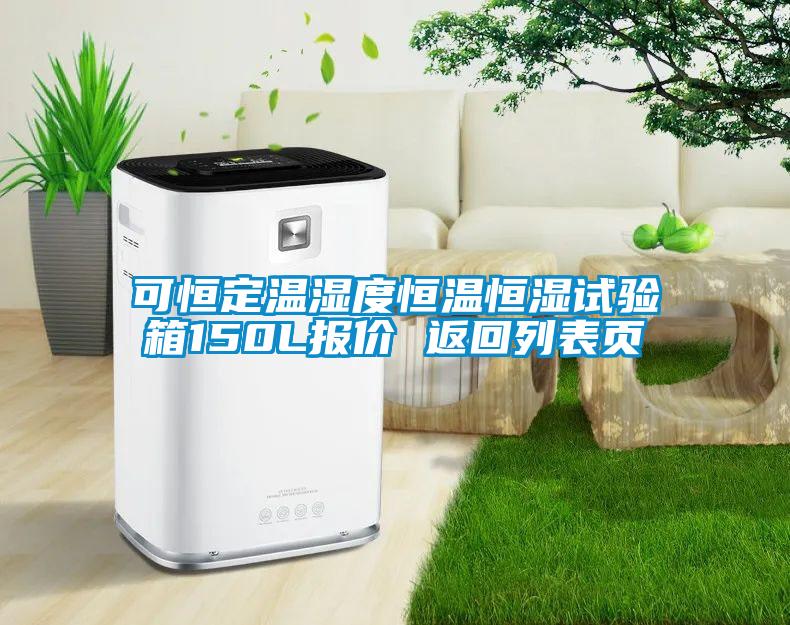 可恒定溫濕度恒溫恒濕試驗(yàn)箱150L報(bào)價(jià) 返回列表頁