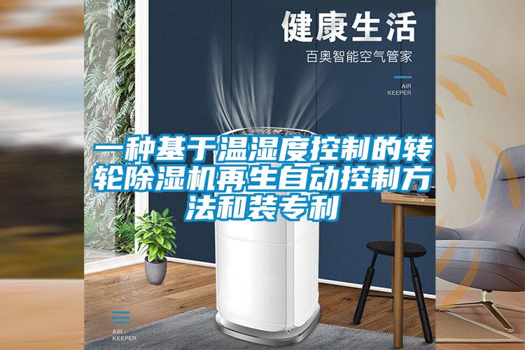 一種基于溫濕度控制的轉輪除濕機再生自動控制方法和裝專利