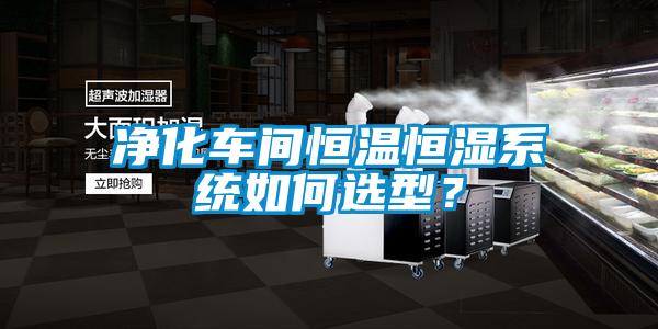 凈化車(chē)間恒溫恒濕系統(tǒng)如何選型？