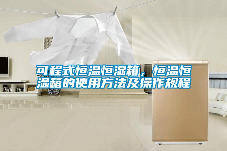 可程式恒溫恒濕箱，恒溫恒濕箱的使用方法及操作規(guī)程