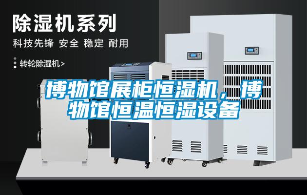 博物館展柜恒濕機，博物館恒溫恒濕設備