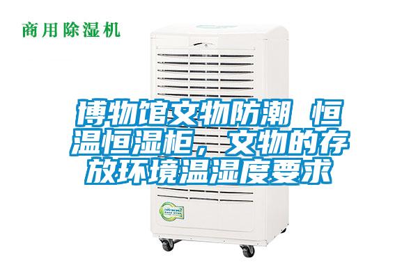 博物館文物防潮 恒溫恒濕柜，文物的存放環境溫濕度要求