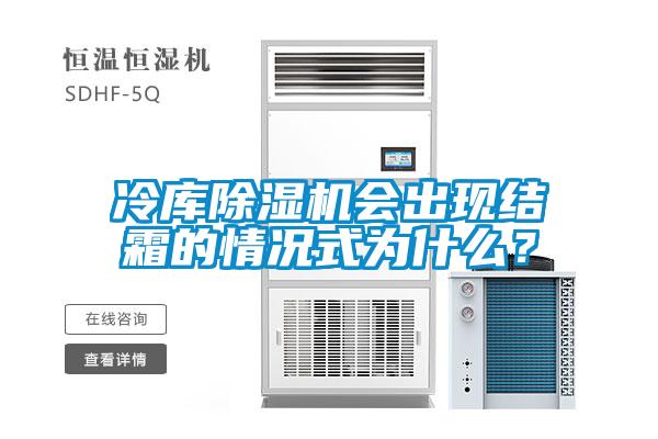 冷庫除濕機(jī)會(huì)出現(xiàn)結(jié)霜的情況式為什么？
