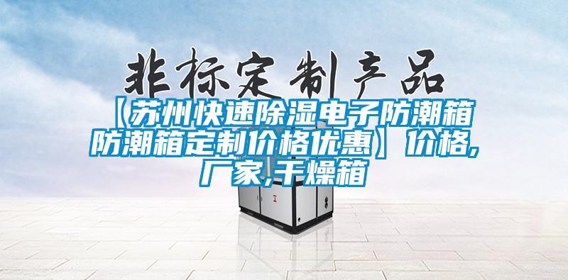 【蘇州快速除濕電子防潮箱 防潮箱定制價格優惠】價格,廠家,干燥箱