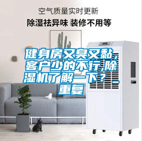 健身房又臭又黏，客戶少的不行,除濕機(jī)了解一下？_重復(fù)