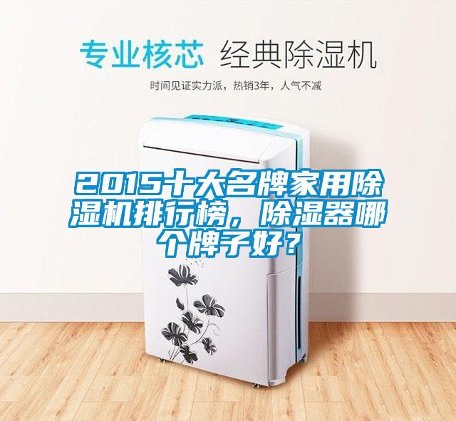 2015十大名牌家用除濕機(jī)排行榜，除濕器哪個(gè)牌子好？