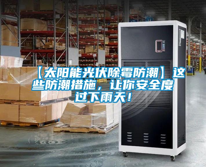 【太陽(yáng)能光伏除霉防潮】這些防潮措施，讓你安全度過(guò)下雨天！