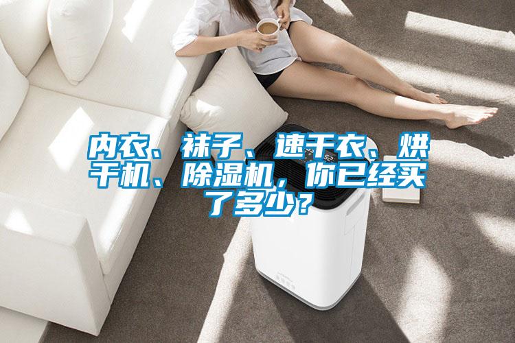 內(nèi)衣、襪子、速干衣、烘干機(jī)、除濕機(jī)，你已經(jīng)買(mǎi)了多少？