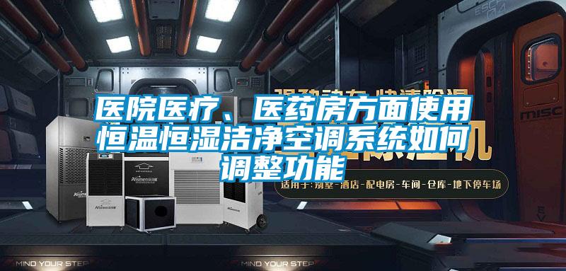 醫院醫療、醫藥房方面使用恒溫恒濕潔凈空調系統如何調整功能