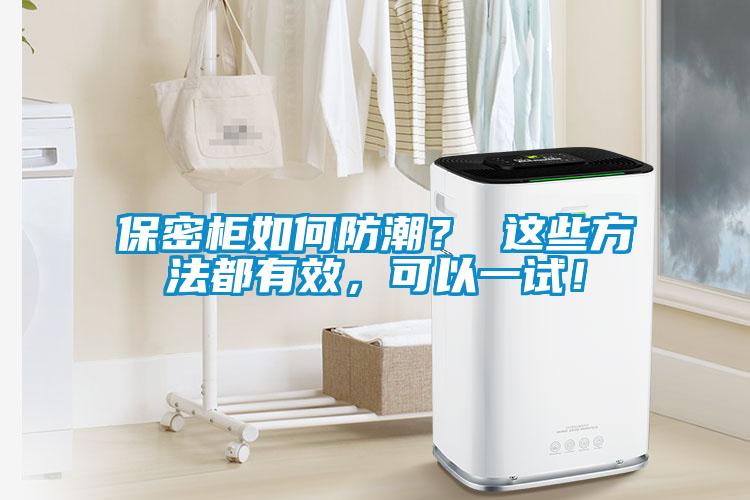 保密柜如何防潮？ 這些方法都有效，可以一試！
