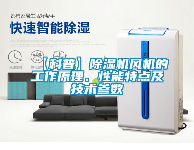【科普】除濕機風機的工作原理、性能特點及技術參數