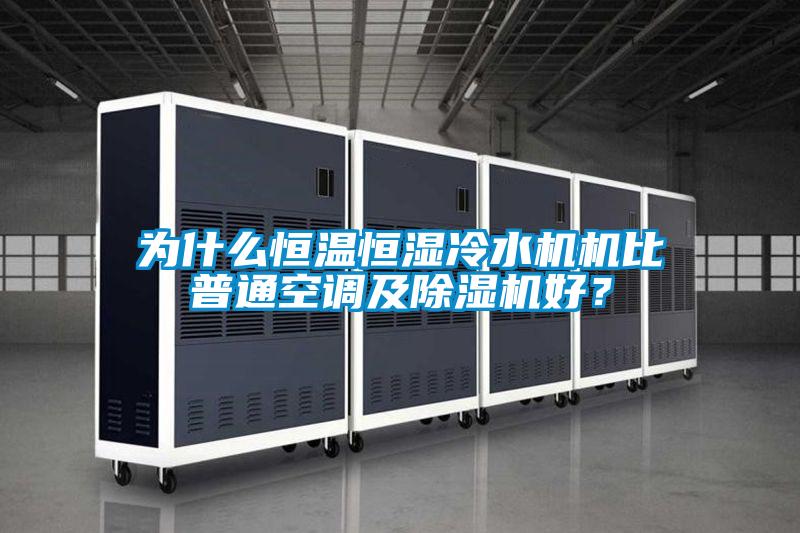 為什么恒溫恒濕冷水機機比普通空調及除濕機好？
