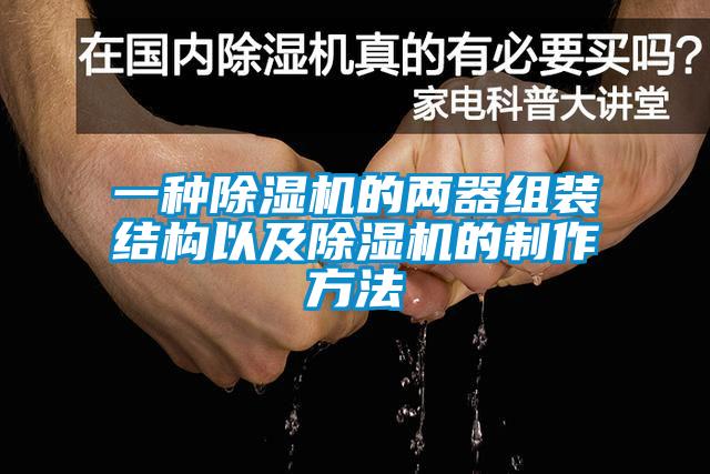 一種除濕機的兩器組裝結構以及除濕機的制作方法