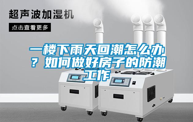 一樓下雨天回潮怎么辦？如何做好房子的防潮工作