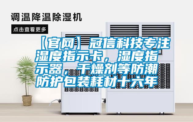 【官網(wǎng)】冠信科技專注濕度指示卡，濕度指示器，干燥劑等防潮防護(hù)包裝耗材十六年
