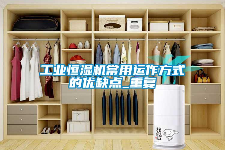 工業恒濕機常用運作方式的優缺點_重復