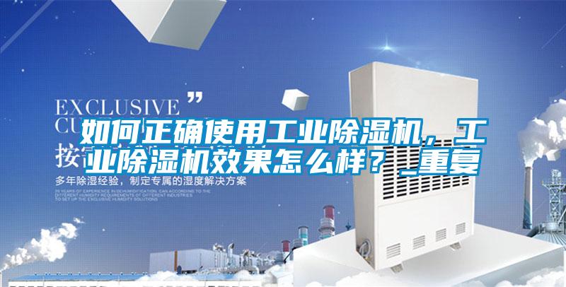 如何正確使用工業(yè)除濕機(jī)，工業(yè)除濕機(jī)效果怎么樣？_重復(fù)