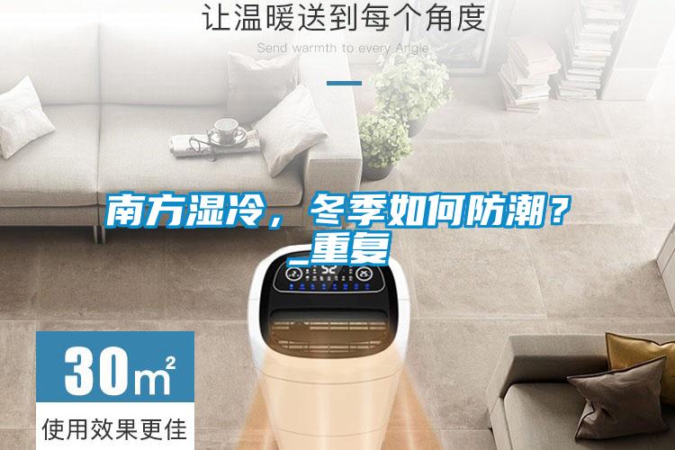 南方濕冷，冬季如何防潮？_重復(fù)