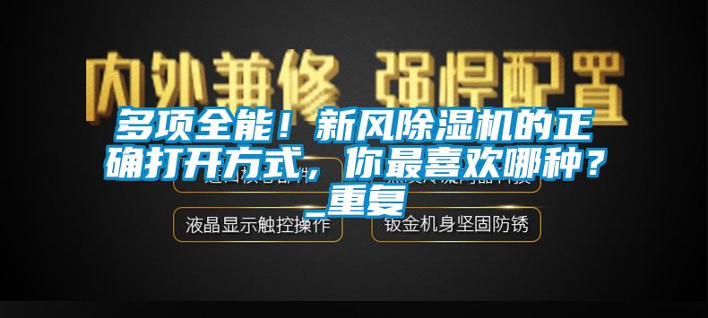 多項(xiàng)全能！新風(fēng)除濕機(jī)的正確打開方式，你最喜歡哪種？_重復(fù)