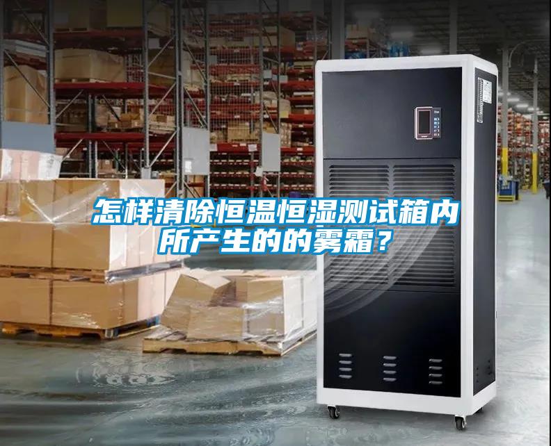怎樣清除恒溫恒濕測試箱內所產生的的霧霜？