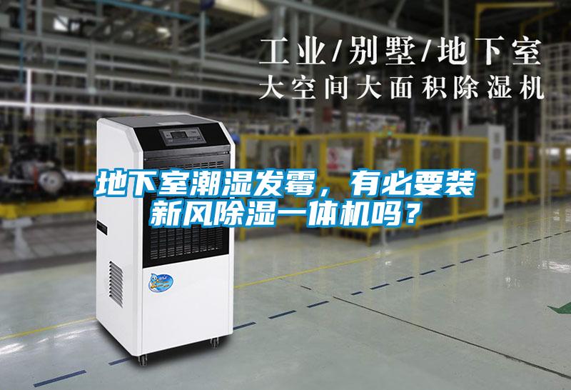 地下室潮濕發(fā)霉，有必要裝新風除濕一體機嗎？