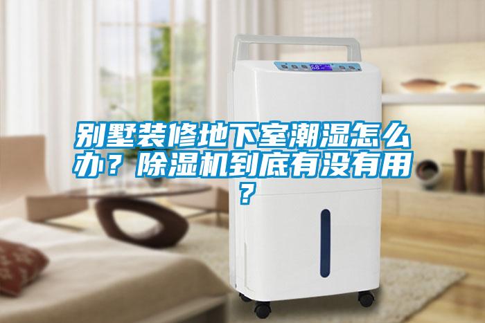 別墅裝修地下室潮濕怎么辦？除濕機到底有沒有用？