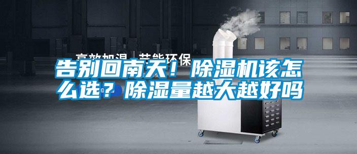 告別回南天！除濕機該怎么選？除濕量越大越好嗎