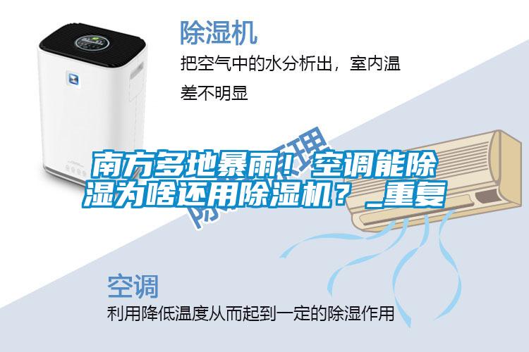 南方多地暴雨！空調能除濕為啥還用除濕機？_重復
