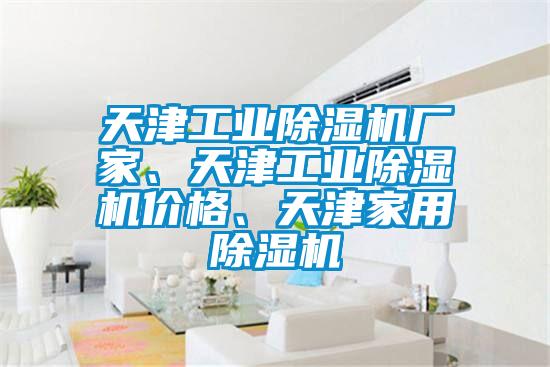 天津工業(yè)除濕機(jī)廠家、天津工業(yè)除濕機(jī)價(jià)格、天津家用除濕機(jī)