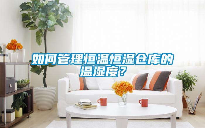 如何管理恒溫恒濕倉(cāng)庫(kù)的溫濕度？