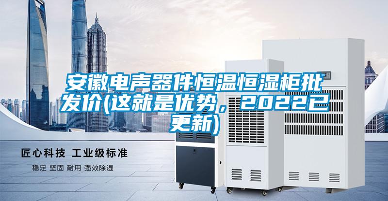 安徽電聲器件恒溫恒濕柜批發價(這就是優勢，2022已更新)