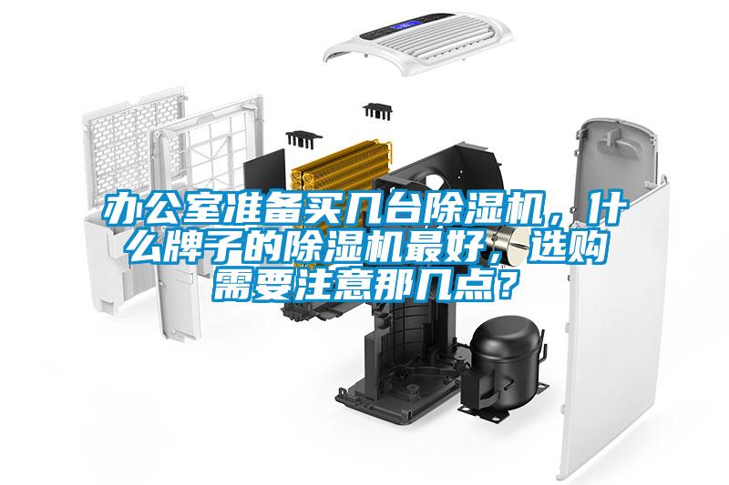辦公室準備買幾臺除濕機，什么牌子的除濕機最好，選購需要注意那幾點？