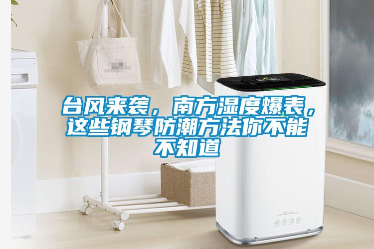臺風來襲，南方濕度爆表，這些鋼琴防潮方法你不能不知道