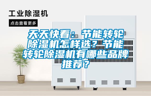天天快看：節(jié)能轉(zhuǎn)輪除濕機怎樣選？節(jié)能轉(zhuǎn)輪除濕機有哪些品牌推薦？