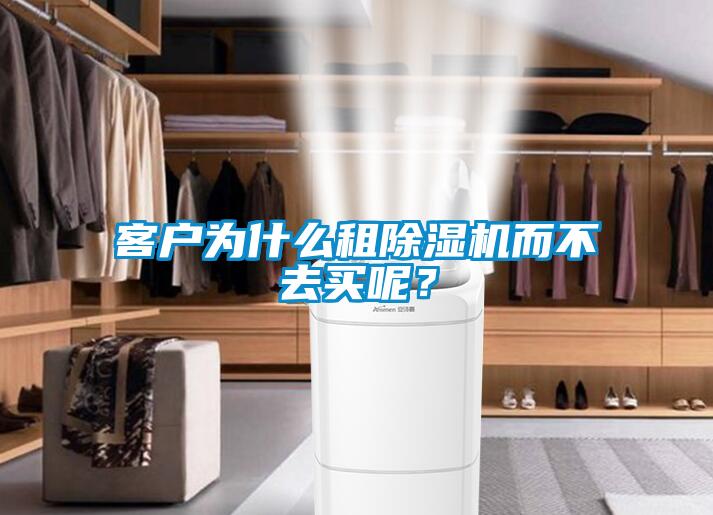 客戶為什么租除濕機(jī)而不去買呢？