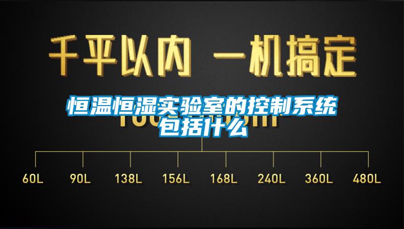 恒溫恒濕實驗室的控制系統包括什么