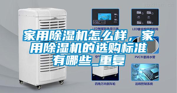 家用除濕機(jī)怎么樣，家用除濕機(jī)的選購(gòu)標(biāo)準(zhǔn)有哪些_重復(fù)