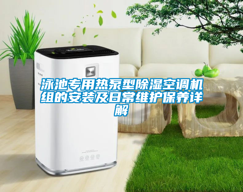 泳池專用熱泵型除濕空調機組的安裝及日常維護保養詳解