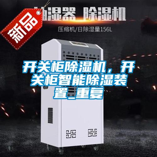 開關(guān)柜除濕機(jī)，開關(guān)柜智能除濕裝置_重復(fù)