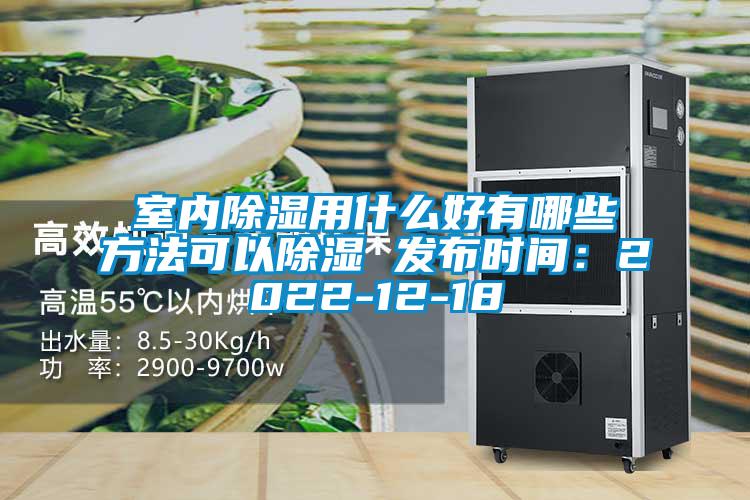 室內(nèi)除濕用什么好有哪些方法可以除濕 發(fā)布時間:2022-12-18