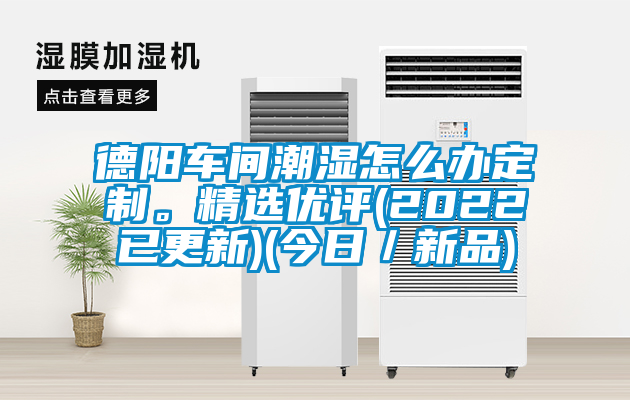 德陽車間潮濕怎么辦定制。精選優(yōu)評(2022已更新)(今日／新品)