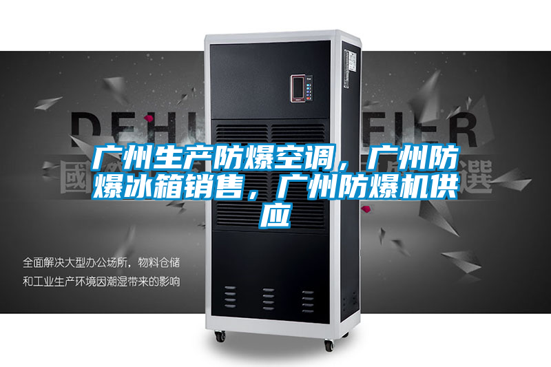 廣州生產(chǎn)防爆空調(diào)，廣州防爆冰箱銷售，廣州防爆機供應