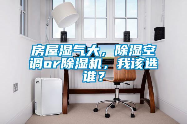 房屋濕氣大，除濕空調or除濕機，我該選誰？