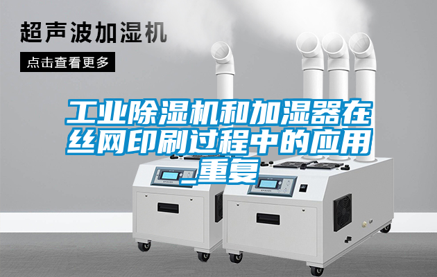 工業(yè)除濕機和加濕器在絲網印刷過程中的應用_重復