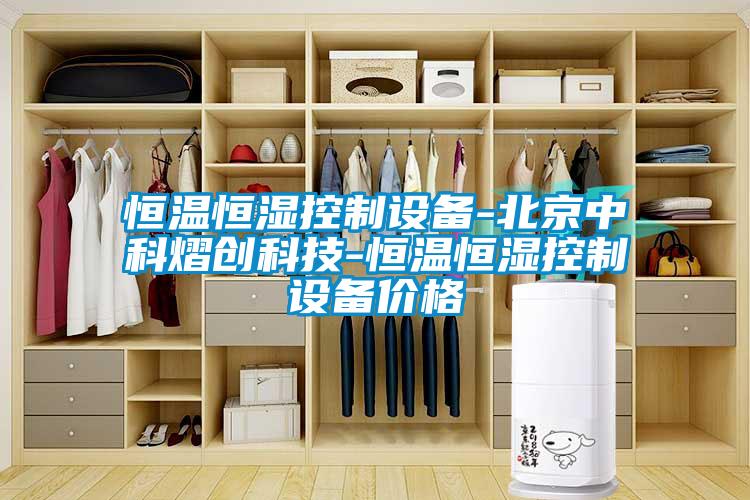 恒溫恒濕控制設備-北京中科熠創科技-恒溫恒濕控制設備價格