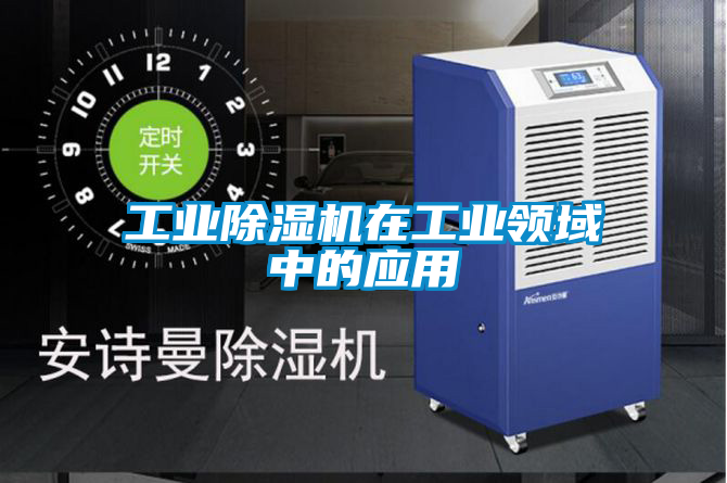 工業除濕機在工業領域中的應用