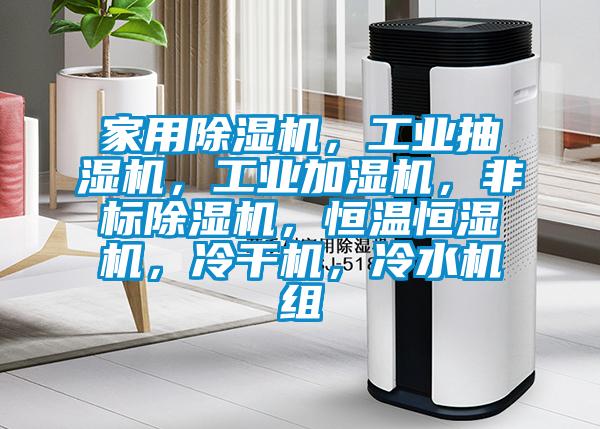 家用除濕機，工業(yè)抽濕機，工業(yè)加濕機，非標除濕機，恒溫恒濕機，冷干機，冷水機組