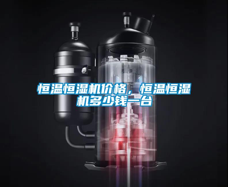 恒溫恒濕機(jī)價(jià)格，恒溫恒濕機(jī)多少錢(qián)一臺(tái)