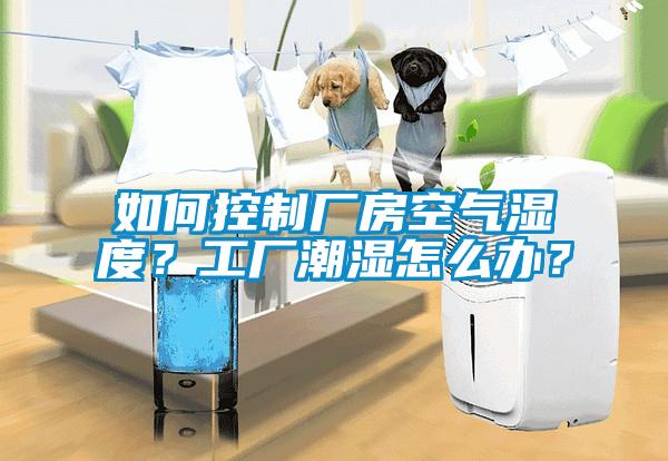 如何控制廠房空氣濕度？工廠潮濕怎么辦？