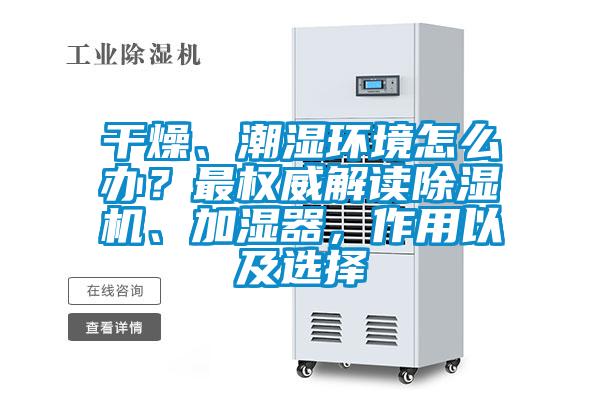 干燥、潮濕環境怎么辦？最權威解讀除濕機、加濕器，作用以及選擇